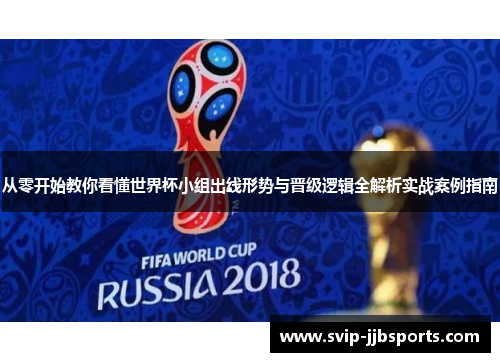 从零开始教你看懂世界杯小组出线形势与晋级逻辑全解析实战案例指南